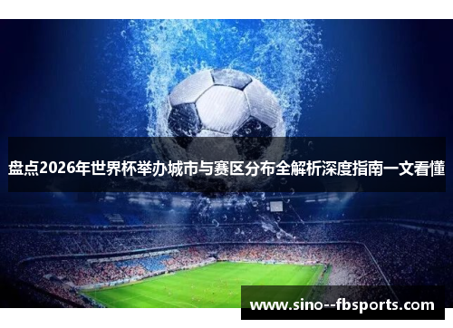 盘点2026年世界杯举办城市与赛区分布全解析深度指南一文看懂